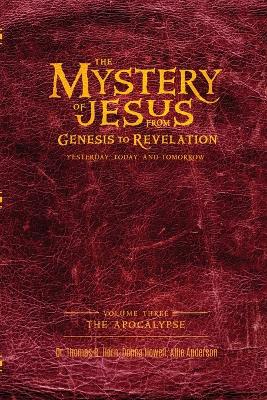 The Mystery of Jesus: From Genesis to Revelation-Yesterday, Today, and Tomorrow: Volume 3: The Apocalypse book