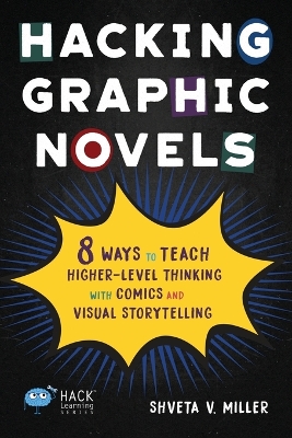 Hacking Graphic Novels: 8 Ways to Teach Higher-Level Thinking with Comics and Visual Storytelling book