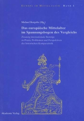 Das Europäische Mittelalter Im Spannungsbogen Des Vergleichs: Zwanzig Internationale Beiträge Zu Praxis, Problemen Und Perspektiven Der Historischen Komparatistik book