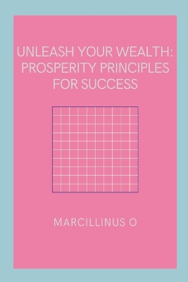 Unleash Your Wealth: Prosperity Principles for Success book