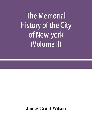 The memorial history of the City of New-York, from its first settlement to the year 1892 (Volume II) book