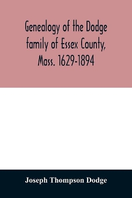 Genealogy of the Dodge family of Essex County, Mass. 1629-1894 book