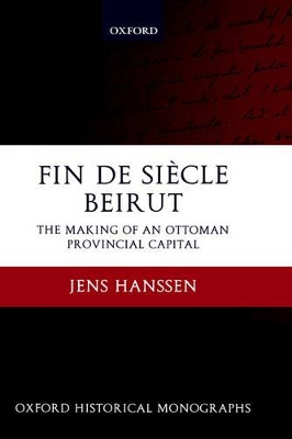 Fin de Siècle Beirut: The Making of an Ottoman Provincial Capital book