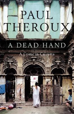 A A Dead Hand: A Crime in Calcutta by Paul Theroux