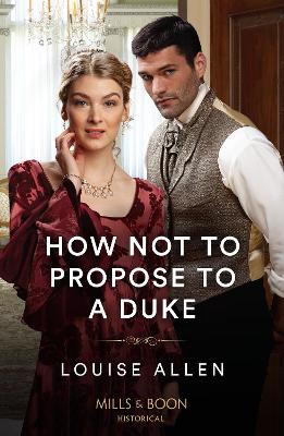 How Not To Propose To A Duke (Mills & Boon Historical) by Louise Allen