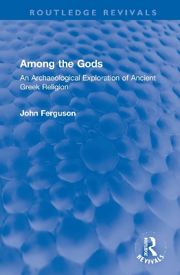 Among the Gods: An Archaeological Exploration of Ancient Greek Religion by John Ferguson