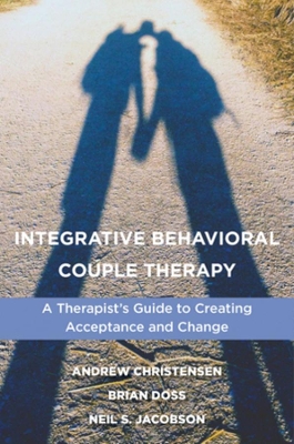 Integrative Behavioral Couple Therapy: A Therapist's Guide to Creating Acceptance and Change, Second Edition book