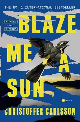 Blaze Me a Sun: A Novel About a Crime by Christoffer Carlsson
