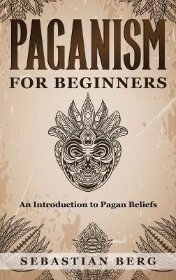 Paganism for Beginners: An Introduction to Pagan Beliefs book