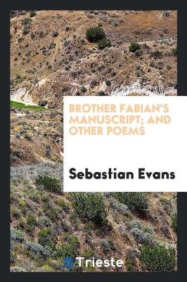 Brother Fabian's Manuscript; And Other Poems by Sebastian Evans