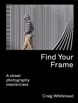 Find Your Frame: A Street Photography Masterclass book