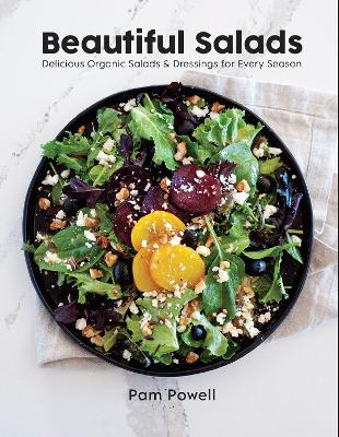 Beautiful Salads: Delicious Organic Salads and Dressings for Every Season book