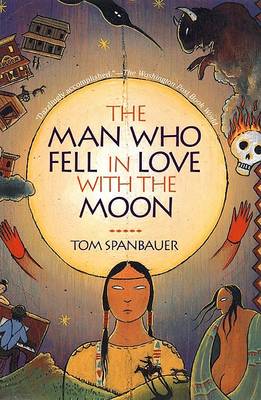 Man Who Fell in Love with the Moon by Tom Spanbauer