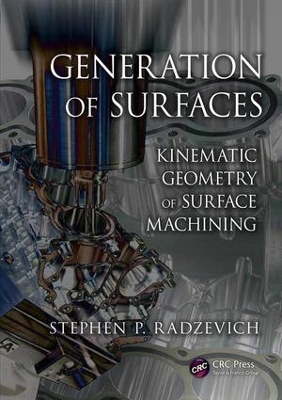 Generation of Surfaces: Kinematic Geometry of Surface Machining by Stephen P. Radzevich