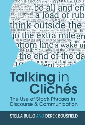 Talking in Clichés: The Use of Stock Phrases in Discourse and Communication book