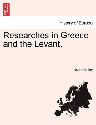 Researches in Greece and the Levant. by Dr John Hartley