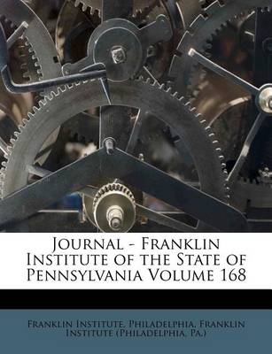 Journal - Franklin Institute of the State of Pennsylvania Volume 168 book