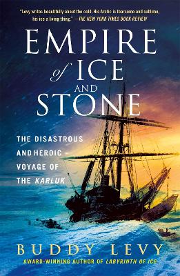 Empire of Ice and Stone: The Disastrous and Heroic Voyage of the Karluk by Buddy Levy
