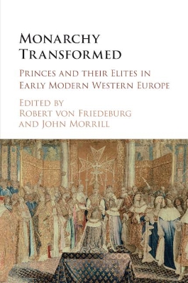 Monarchy Transformed: Princes and their Elites in Early Modern Western Europe by Robert von Friedeburg