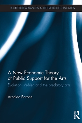 A A New Economic Theory of Public Support for the Arts: Evolution, Veblen and the predatory arts by Arnaldo Barone