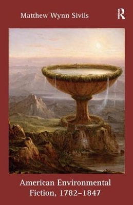 American Environmental Fiction, 1782-1847 by Matthew Wynn Sivils