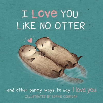 I Love You Like No Otter: Punny Ways to Say I Love You book