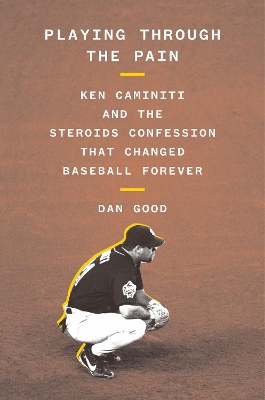 Playing Through the Pain: Ken Caminiti and the Steroids Confession That Changed Baseball Forever book