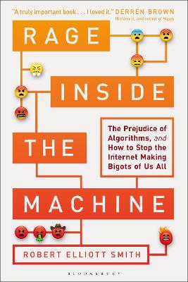 Rage Inside the Machine: The Prejudice of Algorithms, and How to Stop the Internet Making Bigots of Us All by Robert Elliott Smith