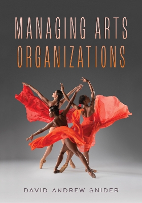 Managing Arts Organizations by David Andrew Snider