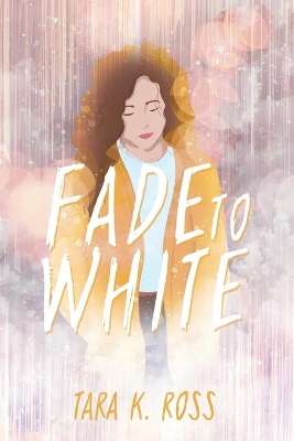 Fade to White by Tara K Ross
