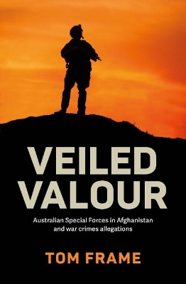 Veiled Valour: Australian Special Forces in Afghanistan and War Crimes Allegations book