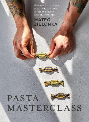 Pasta Masterclass: Recipes for Spectacular Pasta Doughs, Shapes, Fillings and Sauces, from The Pasta Man book