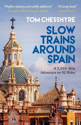 Slow Trains Around Spain: A 3,000-Mile Adventure on 52 Rides by Tom Chesshyre