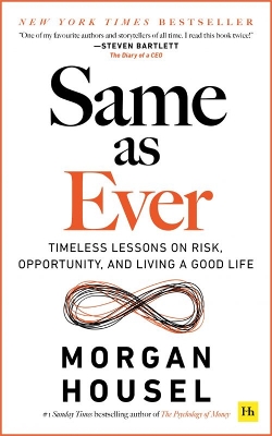 Same as Ever: Timeless Lessons on Risk, Opportunity and Living a Good Life by Morgan Housel