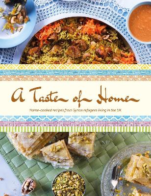 A Taste of Home: Home-cooked recipes from Syrian refugees living in the UK book