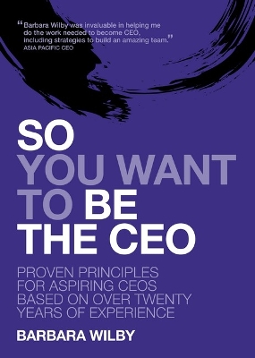 So You Want to Be the CEO: Proven Principles for Aspiring Ceos Based on Over Twenty Years of Experience book