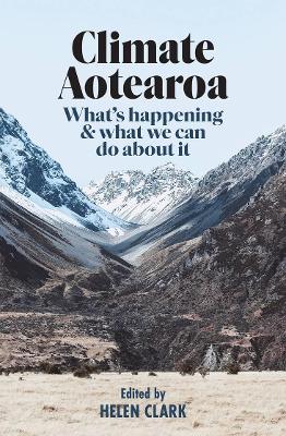 Climate Aotearoa: What's Happening & What We Can Do About it by Helen Clark