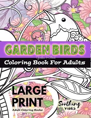 LARGE PRINT Adult Coloring Books - Garden Birds coloring book for adults: An Adult coloring book in LARGE PRINT for those needing a larger image to color book