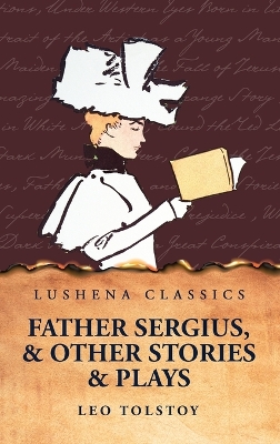 Father Sergius, and Other Stories and Plays by Leo Tolstoy