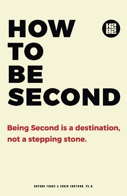 How to be Second: Being Second is a Destination, not a Stepping Stone book