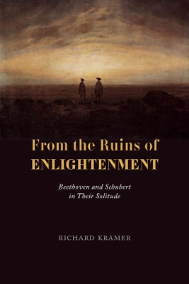 From the Ruins of Enlightenment: Beethoven and Schubert in Their Solitude book