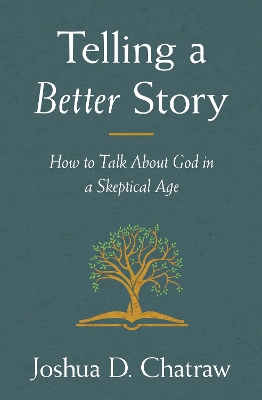 Telling a Better Story: How to Talk About God in a Skeptical Age book