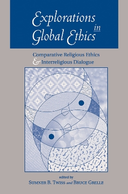 Explorations In Global Ethics: Comparative Religious Ethics And Interreligious Dialogue by Bruce Grelle