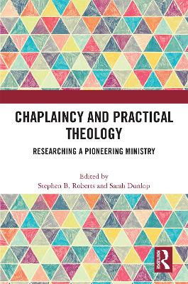 Chaplaincy and Practical Theology: Researching a Pioneering Ministry by Stephen B. Roberts