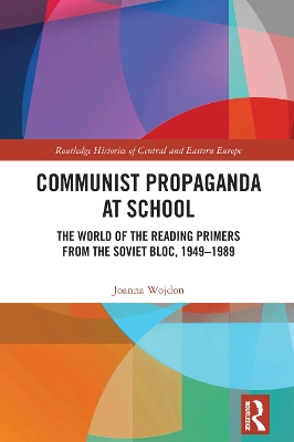 Communist Propaganda at School: The World of the Reading Primers from the Soviet Bloc, 1949-1989 by Joanna Wojdon