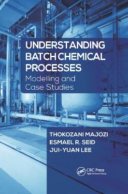 Understanding Batch Chemical Processes: Modelling and Case Studies book