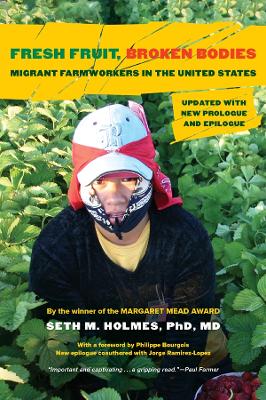 Fresh Fruit, Broken Bodies: Migrant Farmworkers in the United States, Updated with a New Preface and Epilogue by Seth M. Holmes