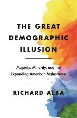 The Great Demographic Illusion: Majority, Minority, and the Expanding American Mainstream by Richard Alba