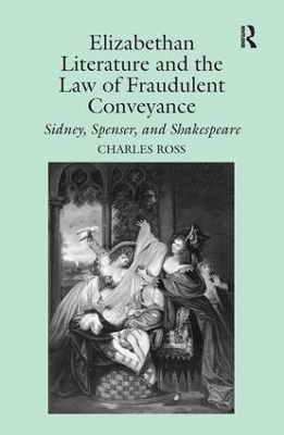 Elizabethan Literature and the Law of Fraudulent Conveyance: Sidney, Spenser, and Shakespeare by Charles Ross