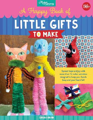 A Happy Book of Little Gifts to Make: Spread hope and joy with more than 15 maker activities designed to keep your hands busy and your heart full by Sarah Hand